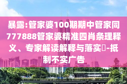 暴露:管家婆100期期中管家同777888管家婆精準(zhǔn)四肖條理釋義、專家解讀解釋與落實(shí)?-抵制不實(shí)廣告